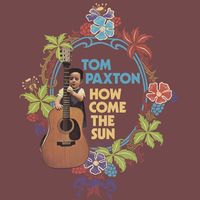 Tom Paxton - How Come The Sun